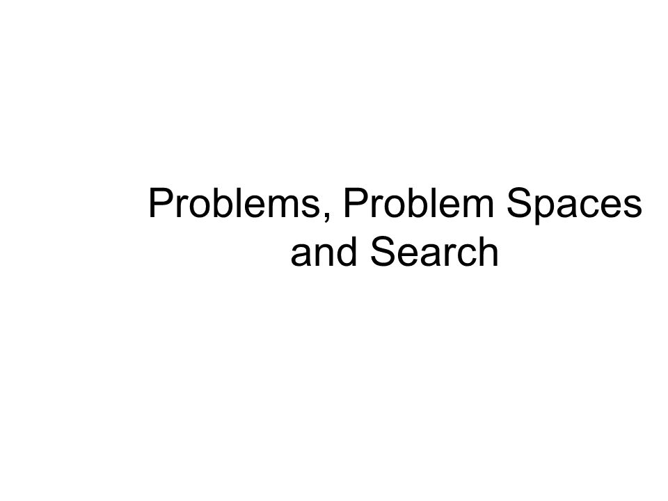 Problems, Problem Spaces and Search