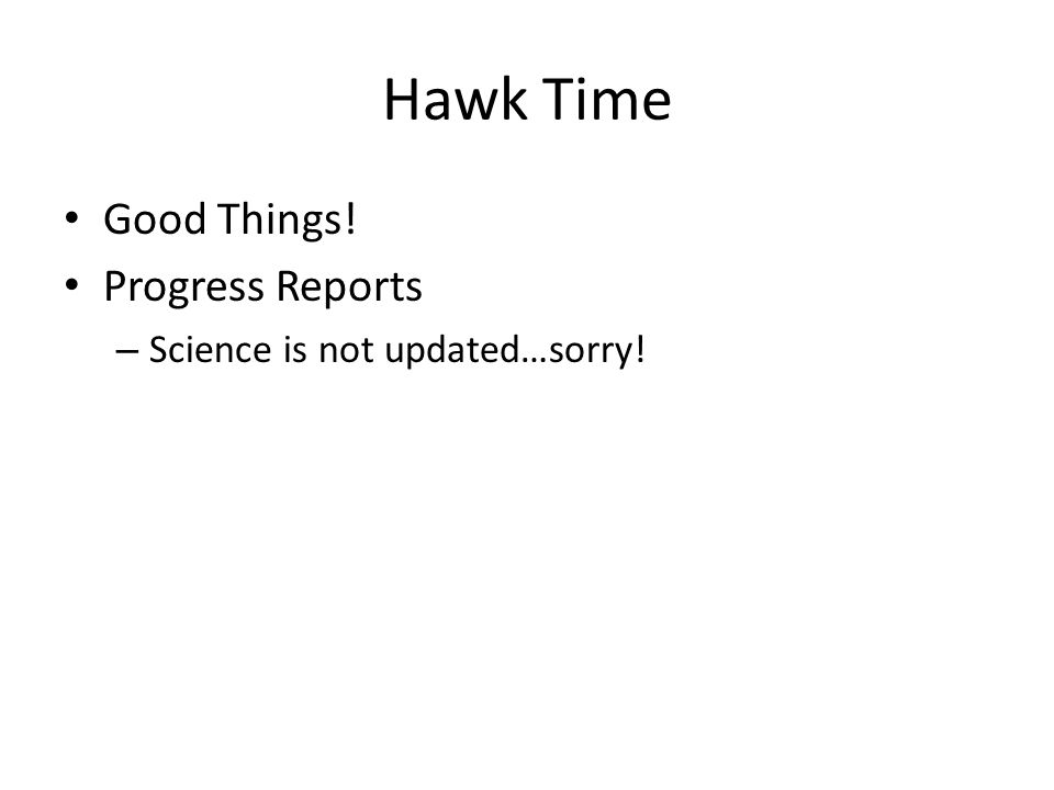 Hawk Time Good Things Progress Reports Science Is Not Updated Sorry Ppt Download Hawk Time Good Things Progress Reports Science Is Not Updated Sorry Ppt Download