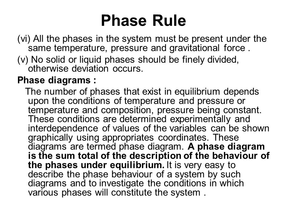(vi) All the phases in the system must be present under the same temperature, pressure and gravitational force.