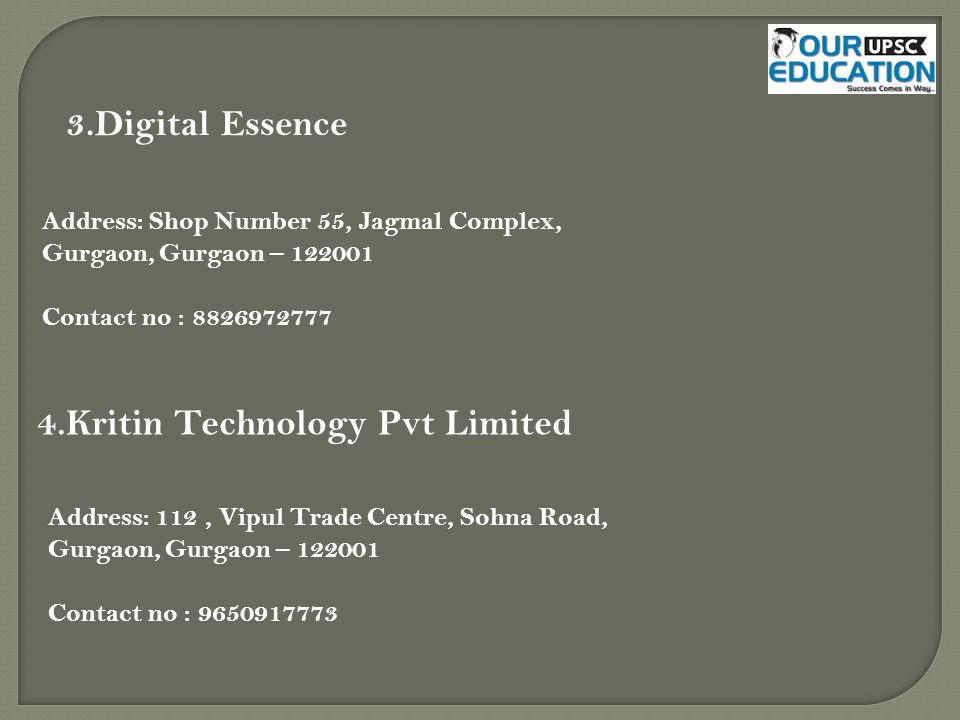 3.Digital Essence Address: Shop Number 55, Jagmal Complex, Gurgaon, Gurgaon – Contact no : Kritin Technology Pvt Limited Address: 112, Vipul Trade Centre, Sohna Road, Gurgaon, Gurgaon – Contact no :