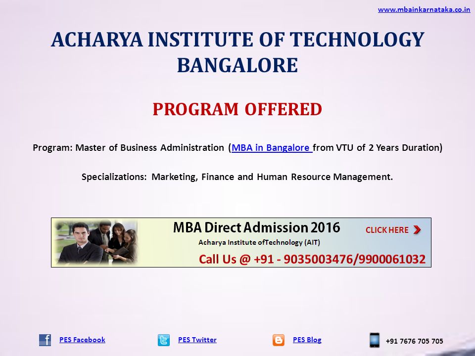 ACHARYA INSTITUTE OF TECHNOLOGY BANGALORE PES TwitterPES Blog   PES Facebook PROGRAM OFFERED Program: Master of Business Administration (MBA in Bangalore from VTU of 2 Years Duration)MBA in Bangalore Specializations: Marketing, Finance and Human Resource Management.