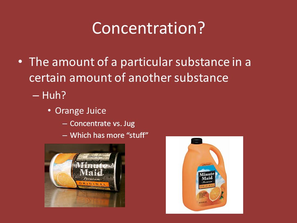 Concentration. The amount of a particular substance in a certain amount of another substance – Huh.