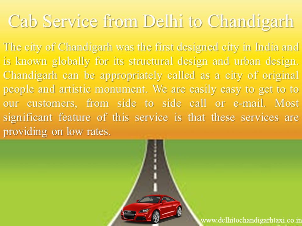 Cab Service from Delhi to Chandigarh The city of Chandigarh was the first designed city in India and is known globally for its structural design and urban design.