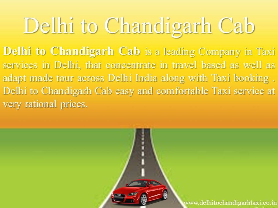 Delhi to Chandigarh Cab Delhi to Chandigarh Cab is a leading Company in Taxi services in Delhi, that concentrate in travel based as well as adapt made tour across Delhi India along with Taxi booking.