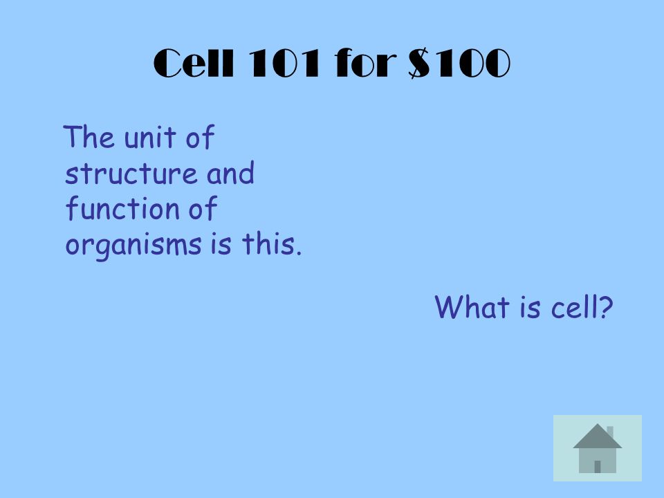 Cell 101 for $100 The unit of structure and function of organisms is this. What is cell