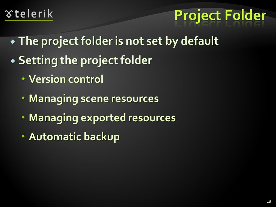  The project folder is not set by default  Setting the project folder  Version control  Managing scene resources  Managing exported resources  Automatic backup 18