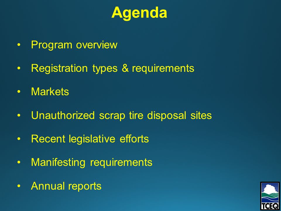 Program overview Registration types & requirements Markets Unauthorized scrap tire disposal sites Recent legislative efforts Manifesting requirements Annual reports Agenda