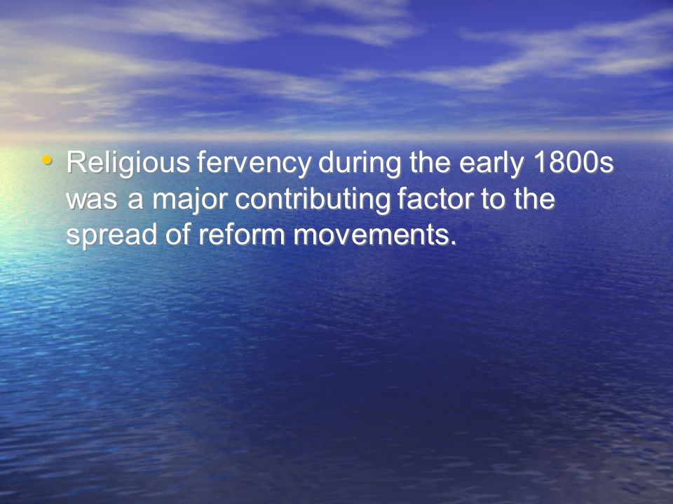 Religious fervency during the early 1800s was a major contributing factor to the spread of reform movements.