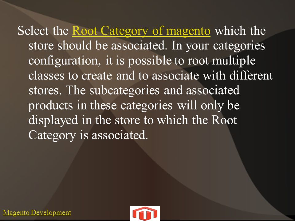 Magento Development Select the Root Category of magento which the store should be associated.