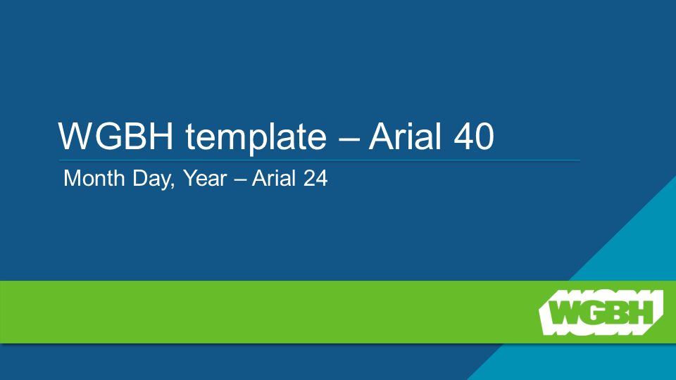WGBH template – Arial 40 Month Day, Year – Arial 24