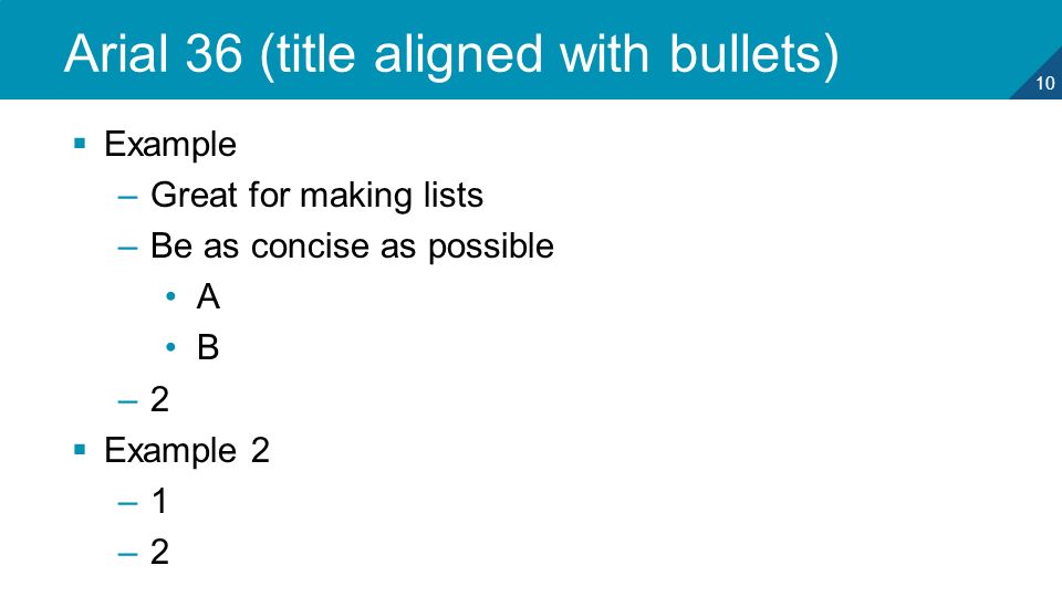 10 Arial 36 (title aligned with bullets)  Example –Great for making lists –Be as concise as possible A B –2  Example 2 –1 –2