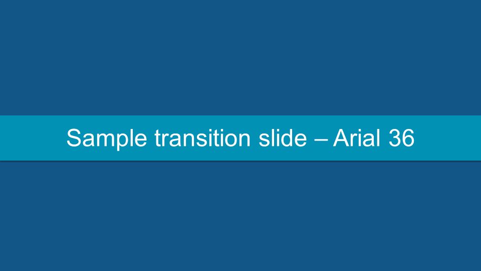 Sample transition slide – Arial 36