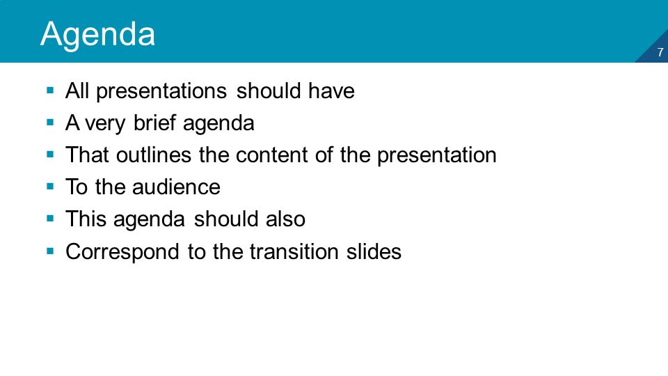 7 Agenda  All presentations should have  A very brief agenda  That outlines the content of the presentation  To the audience  This agenda should also  Correspond to the transition slides