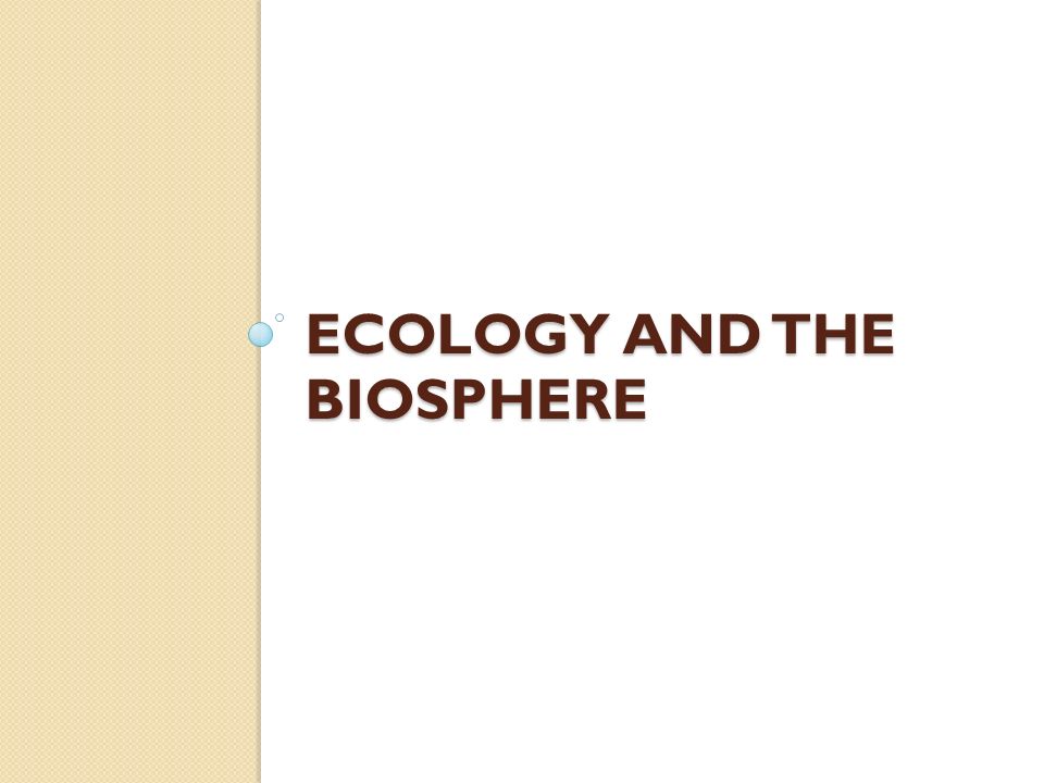 Ecology Chapters Biology – Campbell Reece. ECOLOGY AND THE BIOSPHERE ...