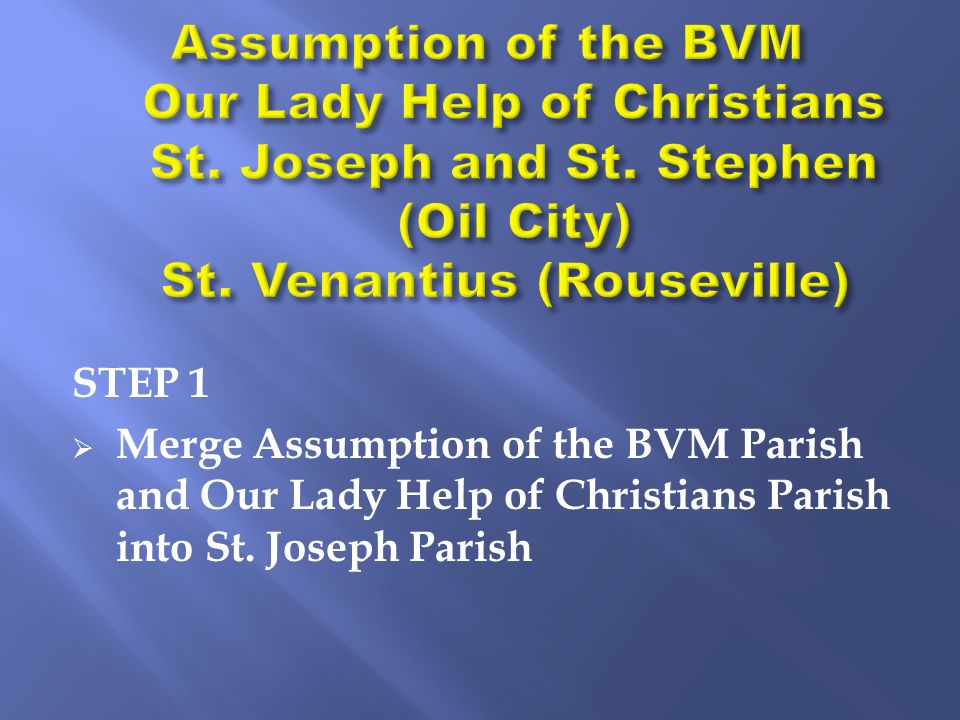 STEP 1  Merge Assumption of the BVM Parish and Our Lady Help of Christians Parish into St.