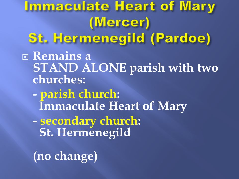  Remains a STAND ALONE parish with two churches: - parish church: Immaculate Heart of Mary - secondary church: St.