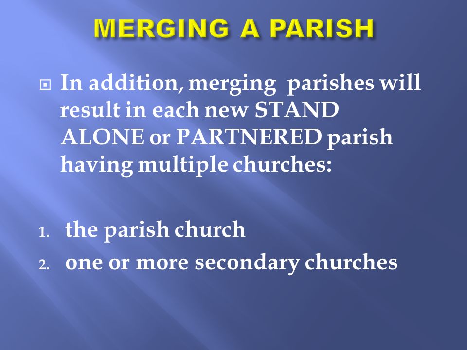  In addition, merging parishes will result in each new STAND ALONE or PARTNERED parish having multiple churches: 1.