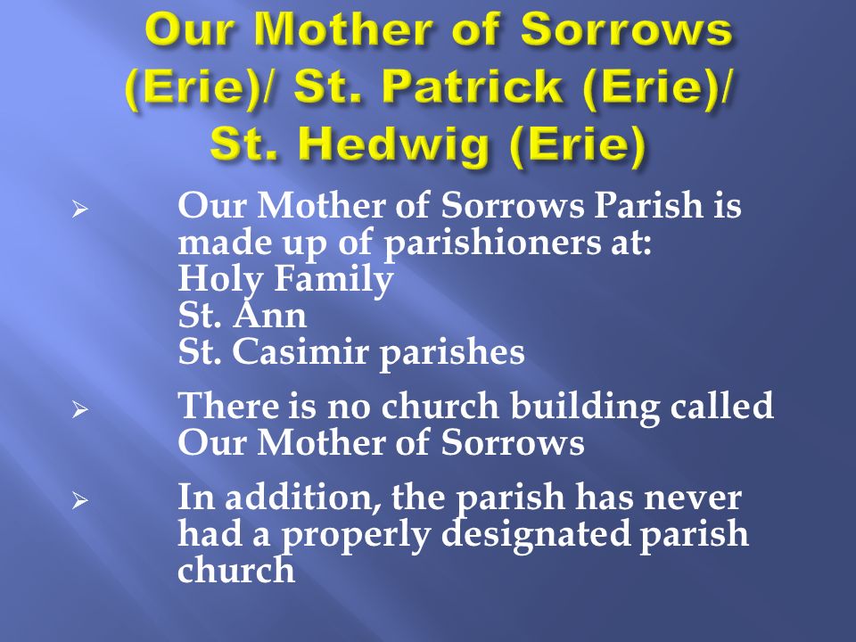 Our Mother of Sorrows Parish is made up of parishioners at: Holy Family St.