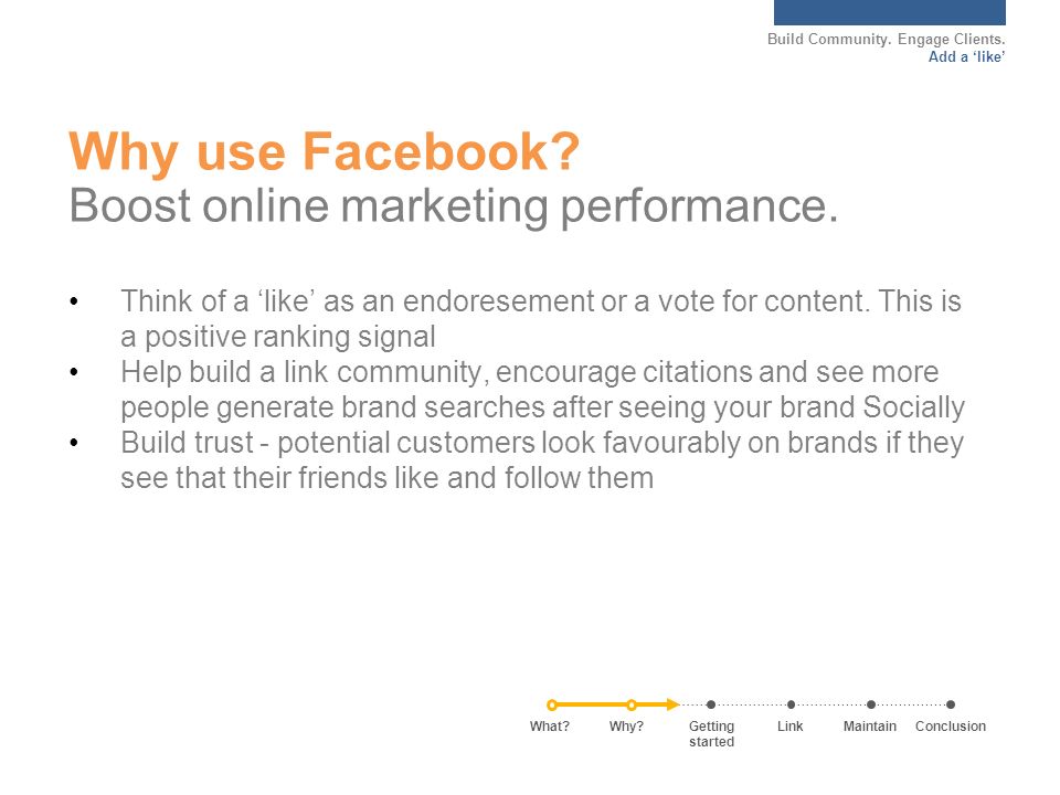 Build Community. Engage Clients. Add a ‘like’ Why use Facebook.