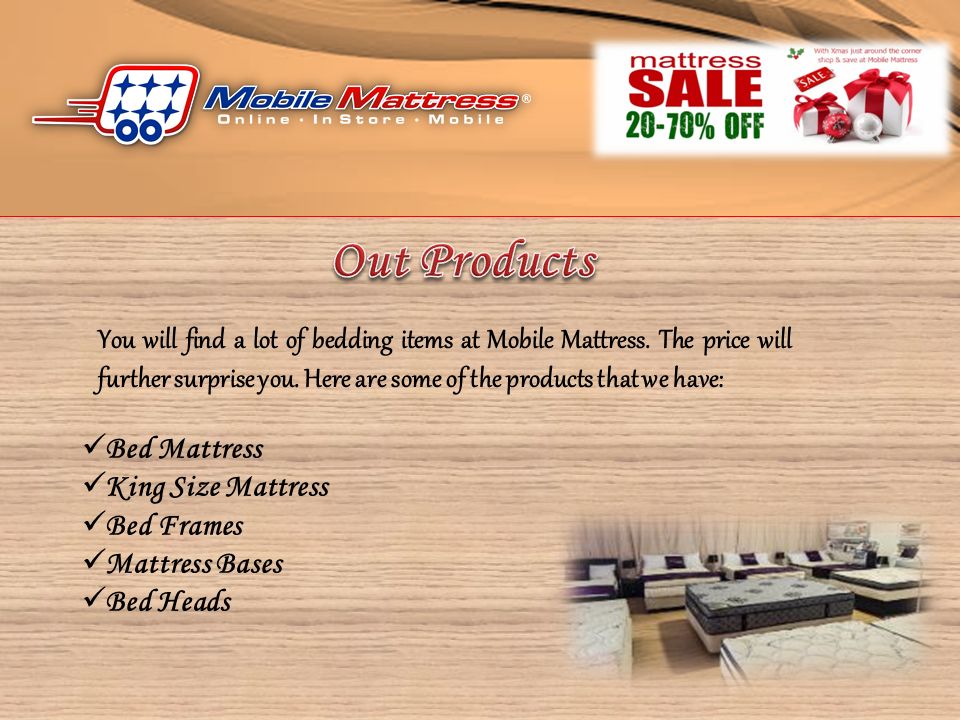 You will find a lot of bedding items at Mobile Mattress.