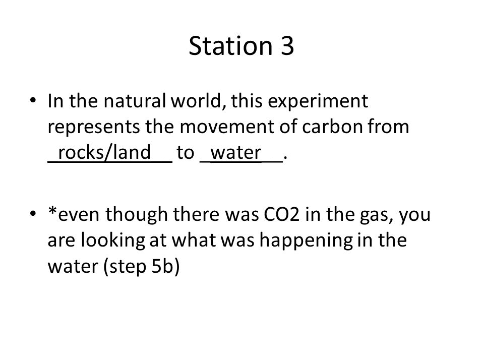 Station 3 In the natural world, this experiment represents the movement of carbon from _rocks/land__ to _water__.