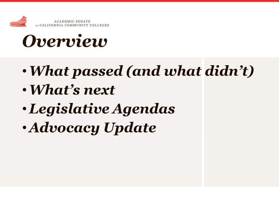 Overview What passed (and what didn’t) What’s next Legislative Agendas Advocacy Update