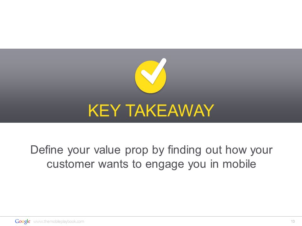 13   Define your value prop by finding out how your customer wants to engage you in mobile KEY TAKEAWAY