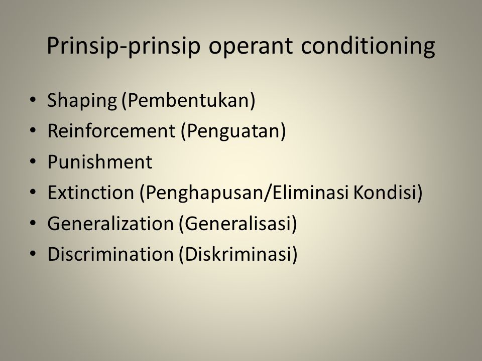 Prinsip-prinsip operant conditioning Shaping (Pembentukan) Reinforcement (Penguatan) Punishment Extinction (Penghapusan/Eliminasi Kondisi) Generalization (Generalisasi) Discrimination (Diskriminasi)