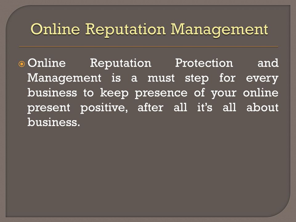  Online Reputation Protection and Management is a must step for every business to keep presence of your online present positive, after all it’s all about business.