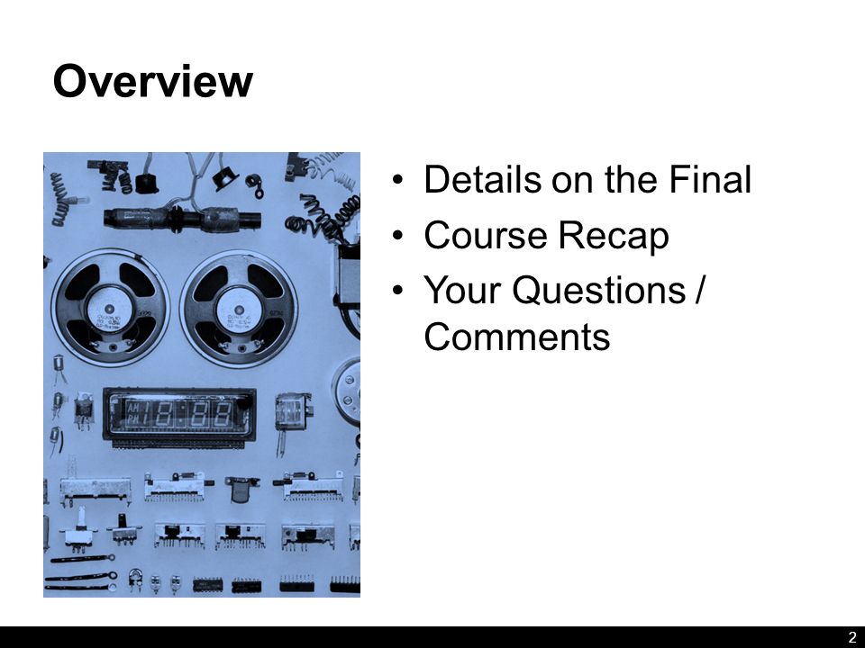 Overview Details on the Final Course Recap Your Questions / Comments 2