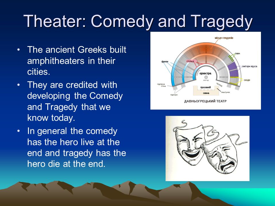 Theater: Comedy and Tragedy The ancient Greeks built amphitheaters in their cities.