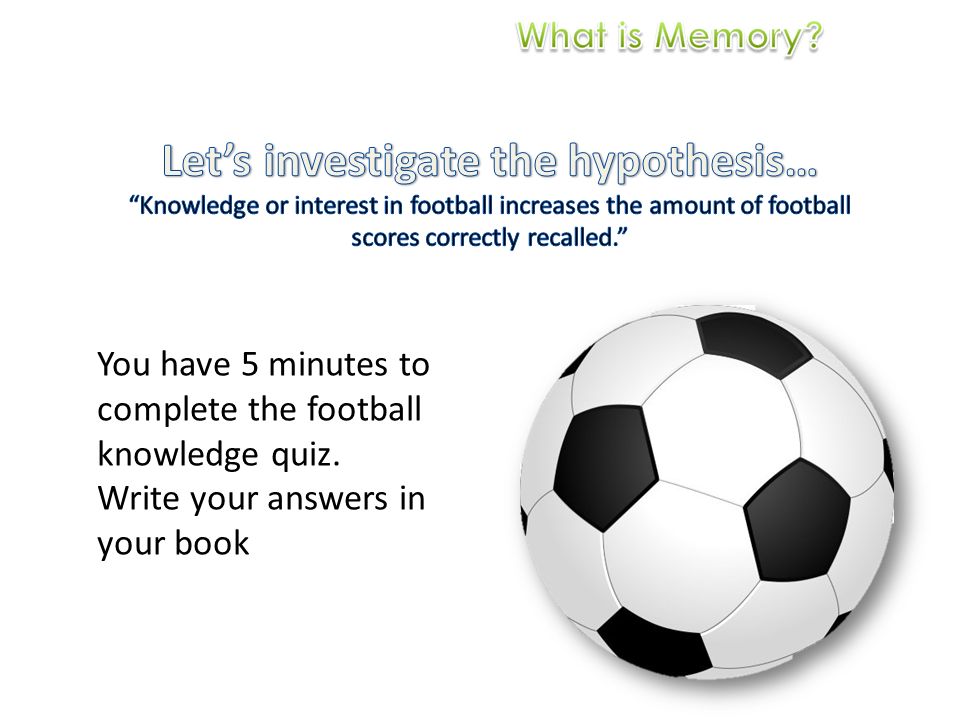 You have 5 minutes to complete the football knowledge quiz. Write your answers in your book