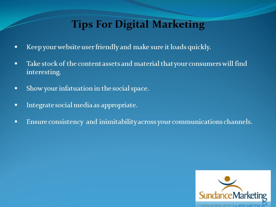 Tips For Digital Marketing  Keep your website user friendly and make sure it loads quickly.