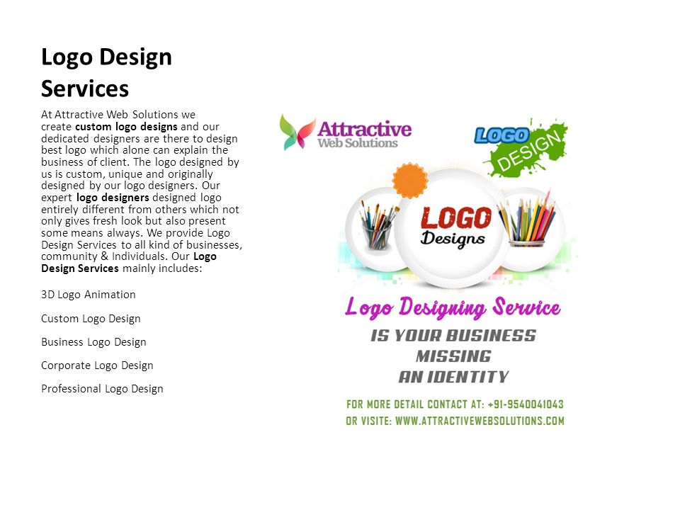 Logo Design Services At Attractive Web Solutions we create custom logo designs and our dedicated designers are there to design best logo which alone can explain the business of client.
