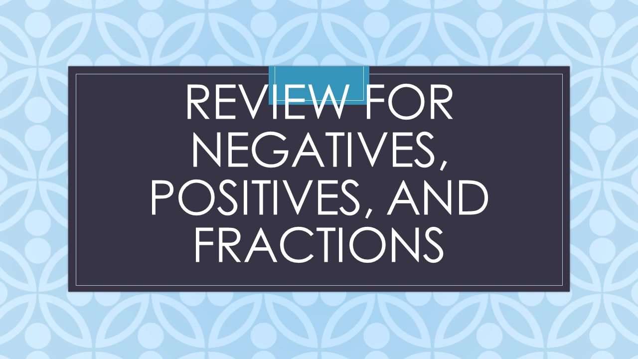 C REVIEW FOR NEGATIVES, POSITIVES, AND FRACTIONS