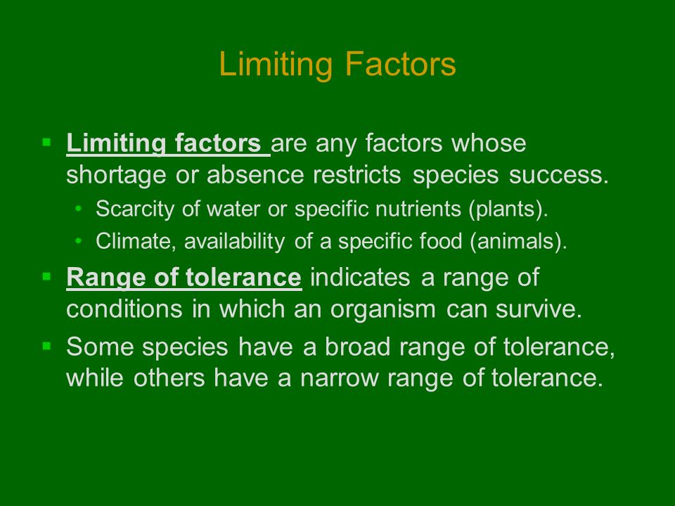 Limiting Factors  Limiting factors are any factors whose shortage or absence restricts species success.