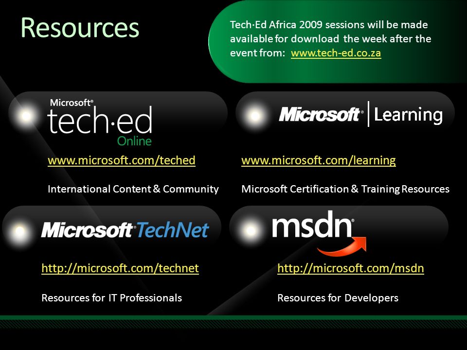 International Content & Community   Resources for IT Professionals   Resources for Developers   Microsoft Certification & Training Resources Resources Required Slide Speakers, TechEd 2009 is not producing a DVD.