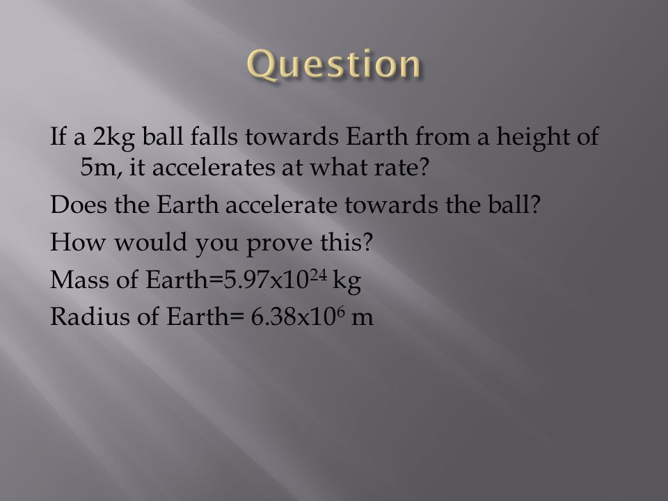 If a 2kg ball falls towards Earth from a height of 5m, it accelerates at what rate.