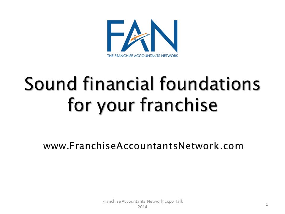 Sound financial foundations for your franchise   1 Franchise Accountants Network Expo Talk 2014