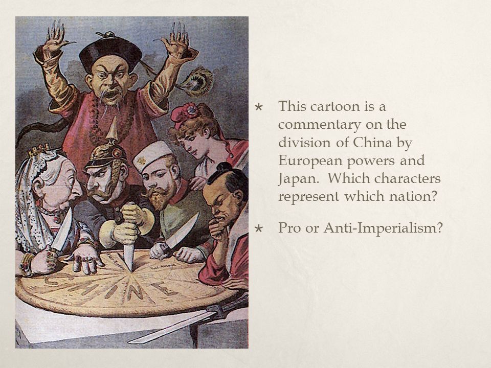 This cartoon is a commentary on the division of China by European powers  and Japan. Which characters represent which nation?  Pro or Anti- Imperialism? - ppt download