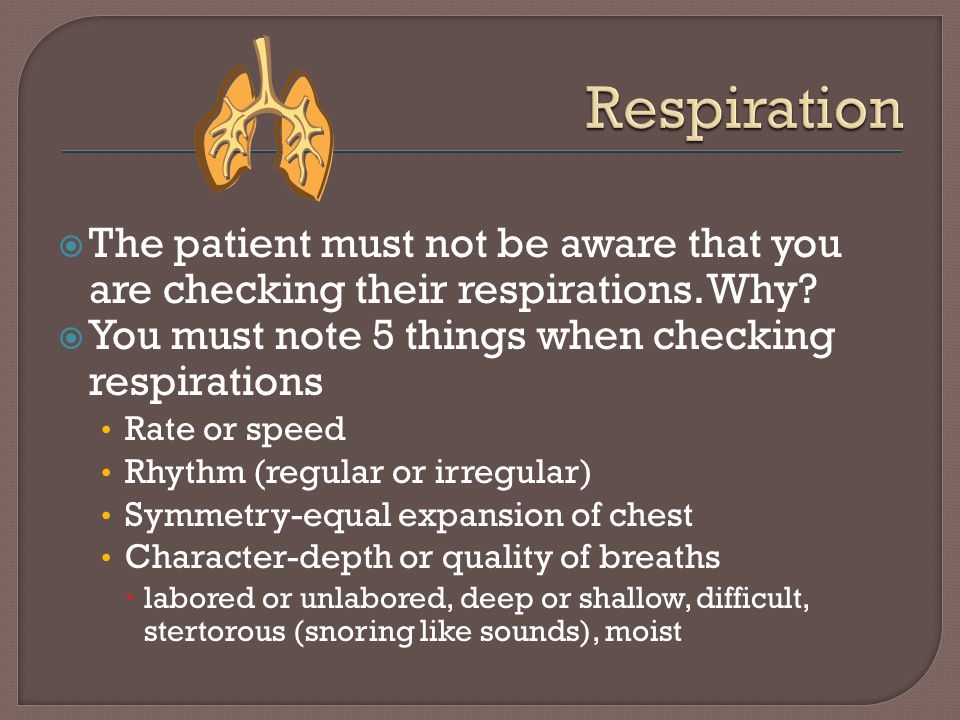  The patient must not be aware that you are checking their respirations.
