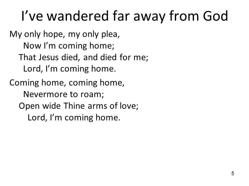 I Ve Wandered Far Away From God I Ve Wandered Far Away From God Now I M Coming Home The Paths Of Sin Too Long I Ve Trod Lord I M Coming Home Coming Ppt Download