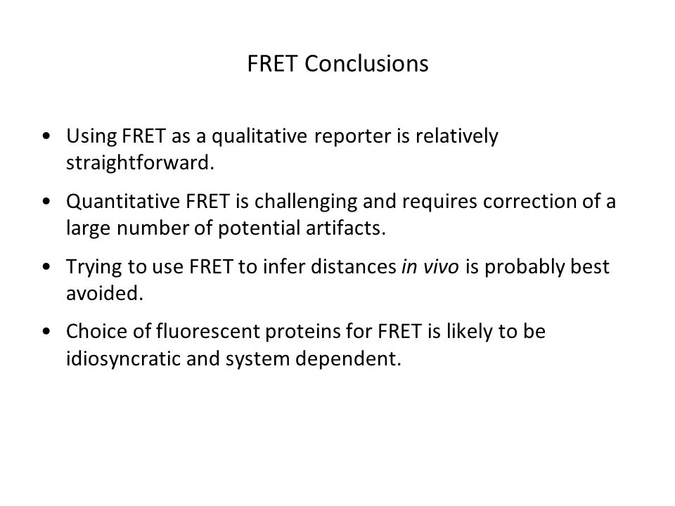 FRET Conclusions Using FRET as a qualitative reporter is relatively straightforward.