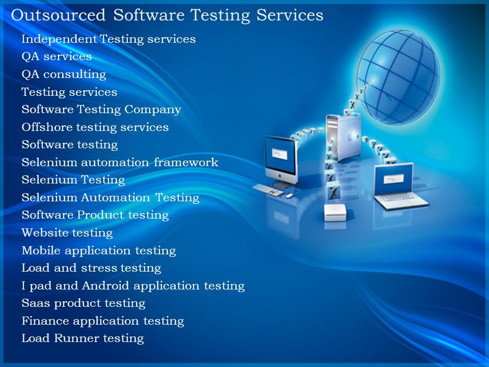 Outsourced Software Testing Services Independent Testing services QA services QA consulting Testing services Software Testing Company Offshore testing services Software testing Selenium automation framework Selenium Testing Selenium Automation Testing Software Product testing Website testing Mobile application testing Load and stress testing I pad and Android application testing Saas product testing Finance application testing Load Runner testing