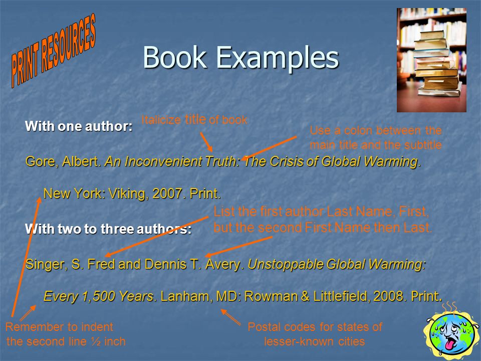 Book Examples With one author: Gore, Albert. An Inconvenient Truth: The Crisis of Global Warming.