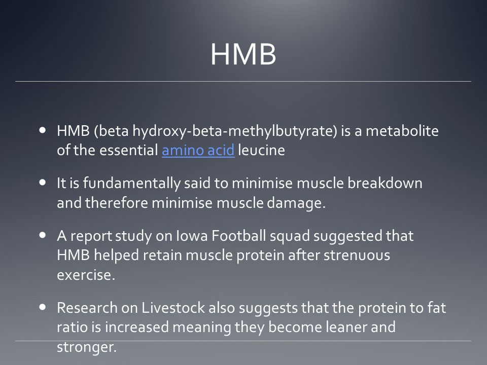 HMB HMB (beta hydroxy-beta-methylbutyrate) is a metabolite of the essential amino acid leucineamino acid It is fundamentally said to minimise muscle breakdown and therefore minimise muscle damage.