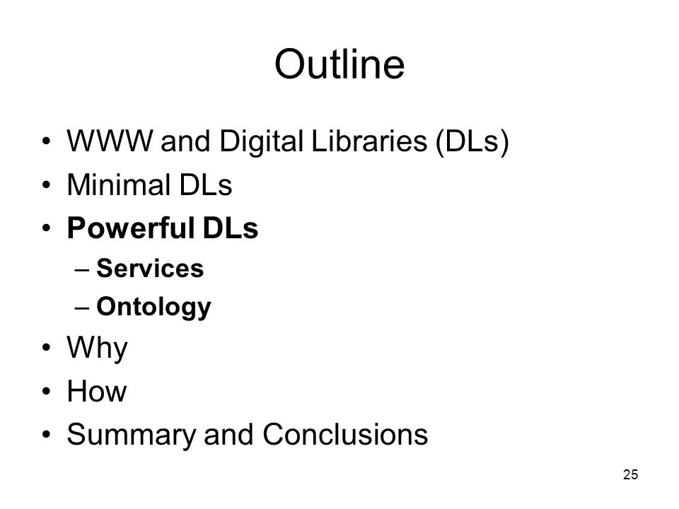 25 Outline WWW and Digital Libraries (DLs) Minimal DLs Powerful DLs –Services –Ontology Why How Summary and Conclusions