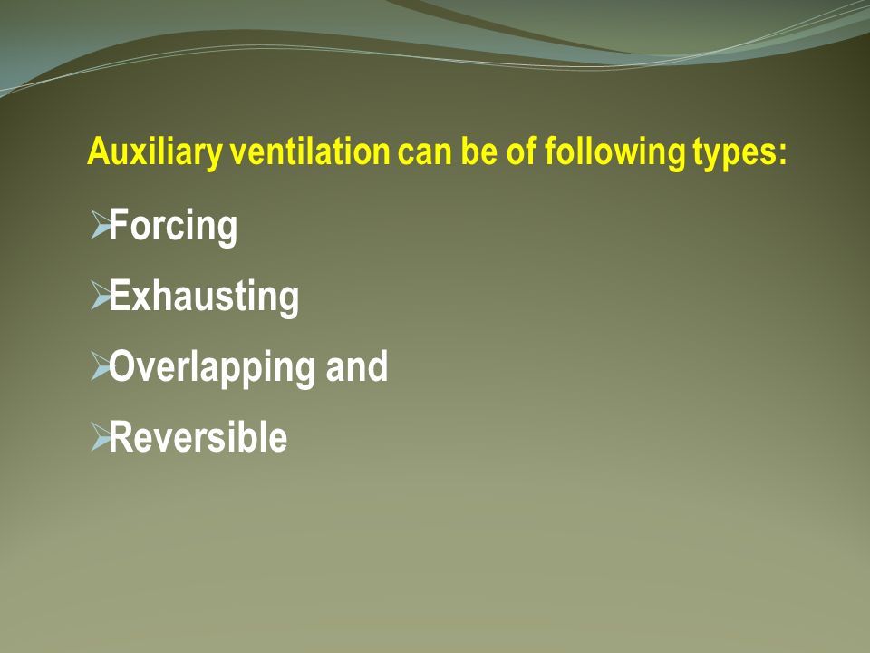 Auxiliary ventilation can be of following types:  Forcing  Exhausting  Overlapping and  Reversible