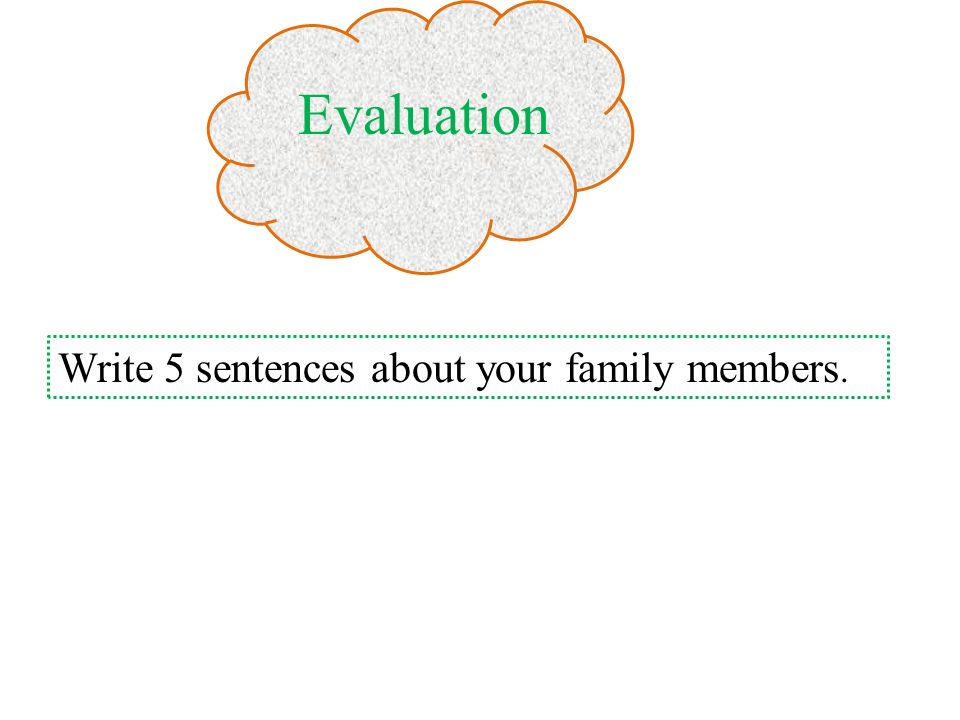 Write 5 sentences about your family members. Evaluation