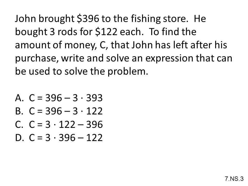 John brought $396 to the fishing store. He bought 3 rods for $122 each.